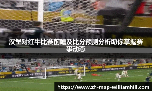 汉堡对红牛比赛前瞻及比分预测分析助你掌握赛事动态